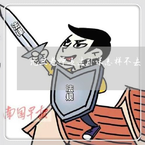 元旦老师违法补课怎样不去 元旦老师违法补课怎样不去