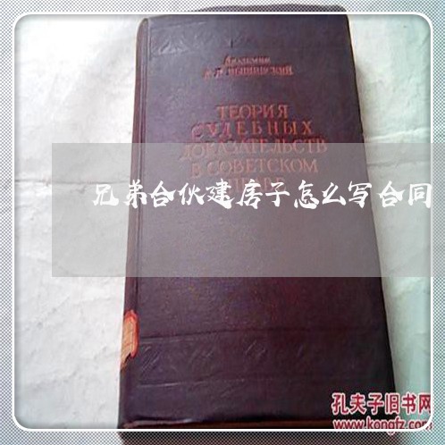 兄弟合伙建房子怎么写合同/2023022622815