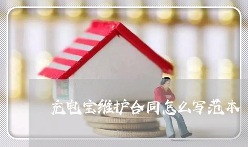 充电宝维护合同怎么写范本/2023041211592 充电宝维护合同怎么写范本/2023041211592