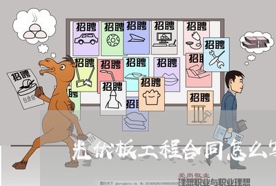 光伏板工程合同怎么写范本/2023042228248 光伏板工程合同怎么写范本/2023042228248