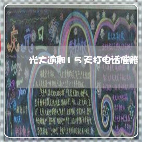 光大逾期15天打电话催账 光大逾期15天打电话催账