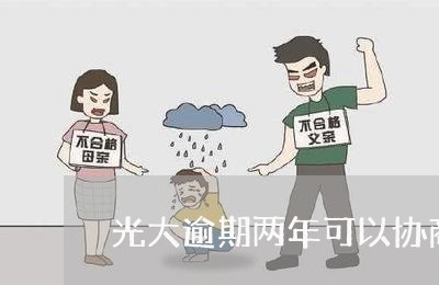 光大逾期两年可以协商吗 光大逾期两年可以协商吗
