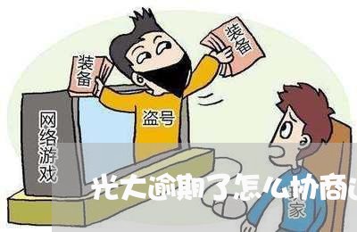 光大逾期了怎么协商还款/2023033095946