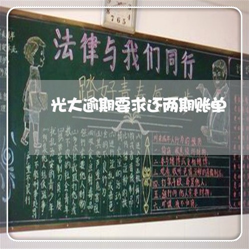 光大逾期要求还两期账单 光大逾期要求还两期账单