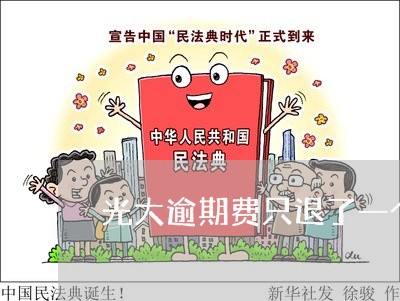 光大逾期费只退了一个月 光大逾期费只退了一个月