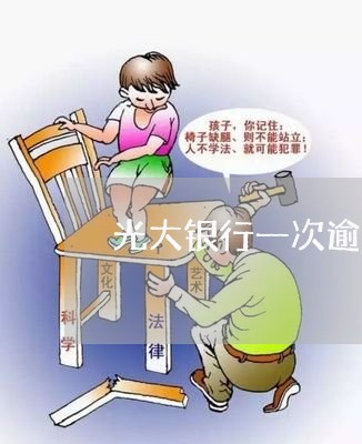光大银行一次逾期怎么办 光大银行一次逾期怎么办