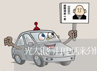 光大银行打电话来分期延期还款 光大银行打电话来分期延期还款