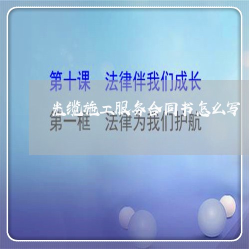 光缆施工服务合同书怎么写/2023042143595