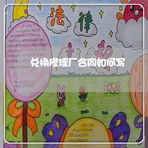 兑换修理厂合同如何写/2023042396837 兑换修理厂合同如何写/2023042396837