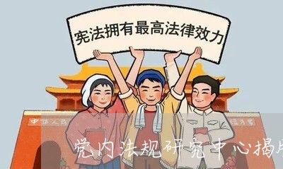 党内法规研究中心揭牌讲话 党内法规研究中心揭牌讲话