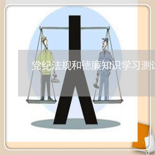 党纪法规和徳廉知识学习测试题