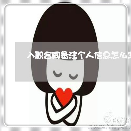 入职合同备注个人信息怎么写/2023060372727