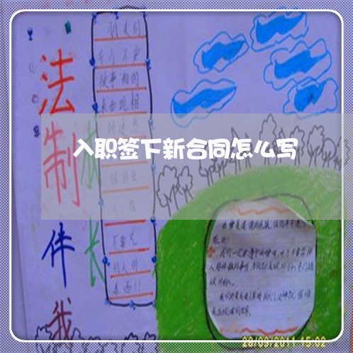 入职签下新合同怎么写 入职签下新合同怎么写