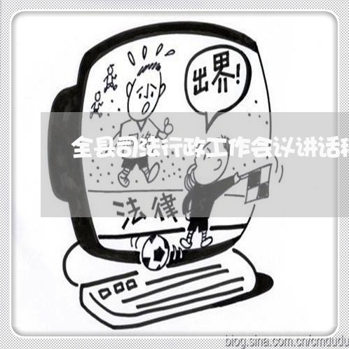 全县司法行政工作会议讲话稿