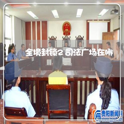 全境封锁2司法广场在哪 全境封锁2司法广场在哪