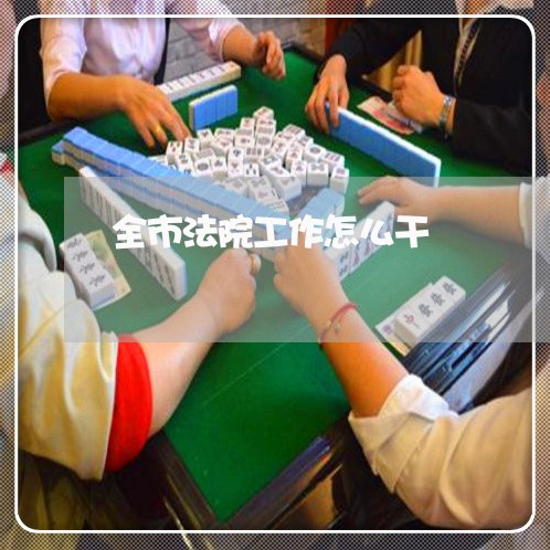 全市法院工作怎么干