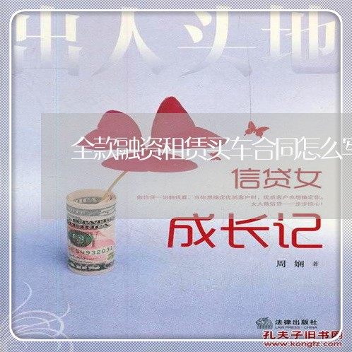 全款融资租赁买车合同怎么写 全款融资租赁买车合同怎么写