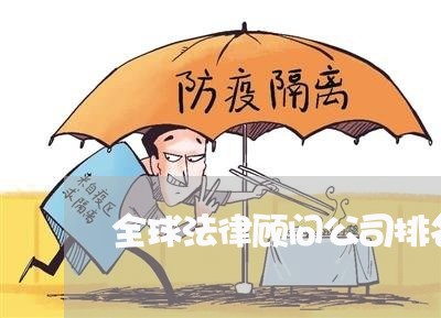 全球法律顾问公司排名/2023061852593 全球法律顾问公司排名/2023061852593