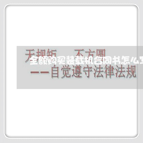 全额购买装载机合同书怎么写/2023060761715 全额购买装载机合同书怎么写/2023060761715