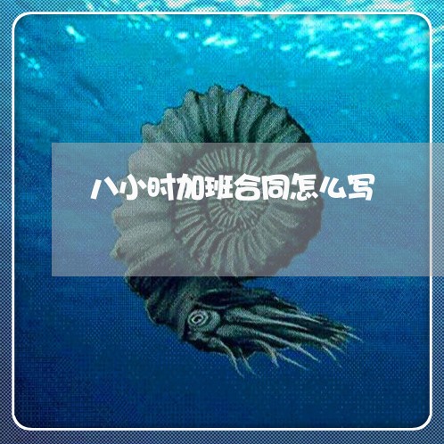 八小时加班合同怎么写/2023060328292