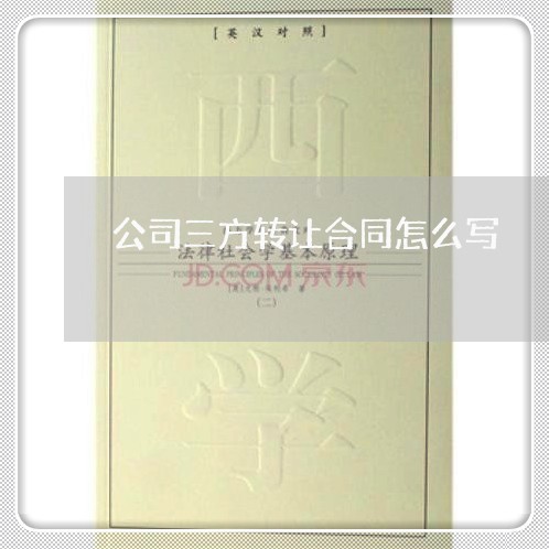 公司三方转让合同怎么写/2023041329158 公司三方转让合同怎么写/2023041329158