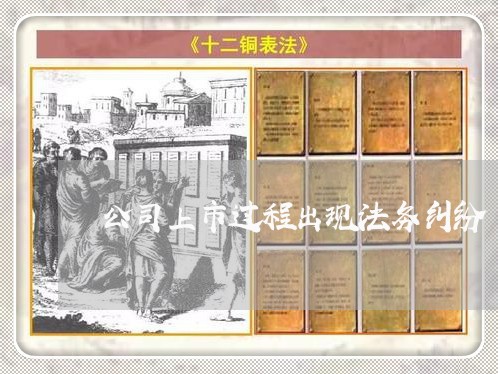 公司上市过程出现法务纠纷 公司上市过程出现法务纠纷