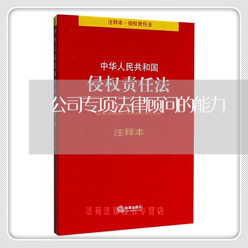 公司专项法律顾问的能力/2023061862726 公司专项法律顾问的能力/2023061862726