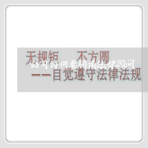 公司为何要聘请法律顾问 公司为何要聘请法律顾问