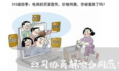 公司协商解除合同范文怎么写/2023041650703 公司协商解除合同范文怎么写/2023041650703
