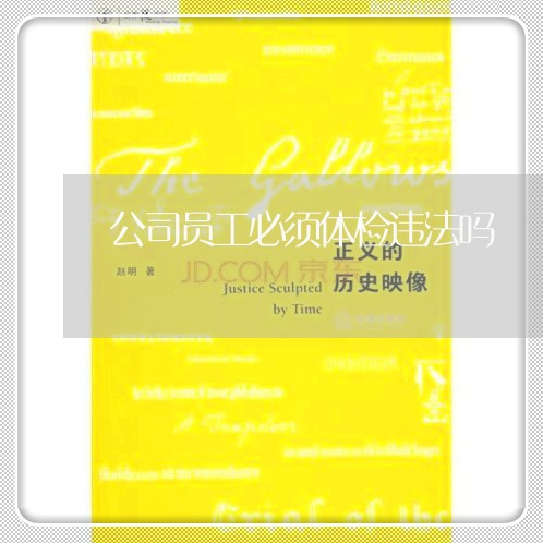 公司员工必须体检违法吗 公司员工必须体检违法吗