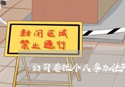 公司委托个人参加法院诉讼