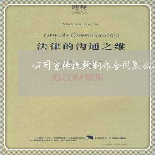 公司宣传视频制作合同怎么写/2023040496057 公司宣传视频制作合同怎么写/2023040496057