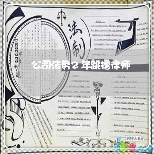 公司法务2年跳槽律师 公司法务2年跳槽律师