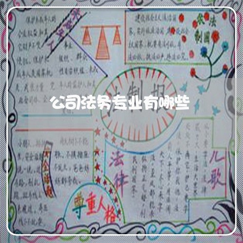 公司法务专业有哪些 公司法务专业有哪些