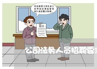 公司法务人员招聘要求 公司法务人员招聘要求