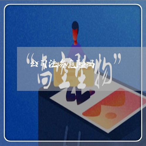 公司法务危险吗 公司法务危险吗
