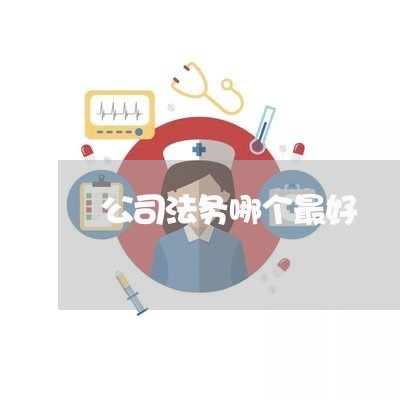 公司法务哪个最好 公司法务哪个最好