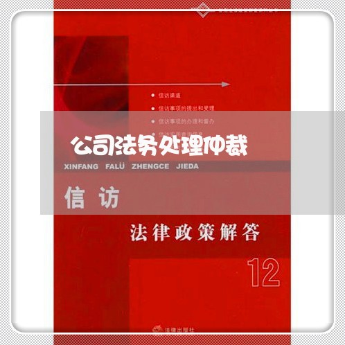 公司法务处理仲裁 公司法务处理仲裁