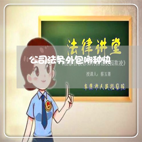 公司法务外包哪种快 公司法务外包哪种快