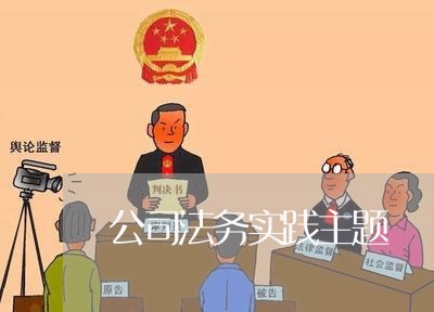 公司法务实践主题 公司法务实践主题