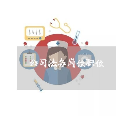 公司法务岗位职位 公司法务岗位职位