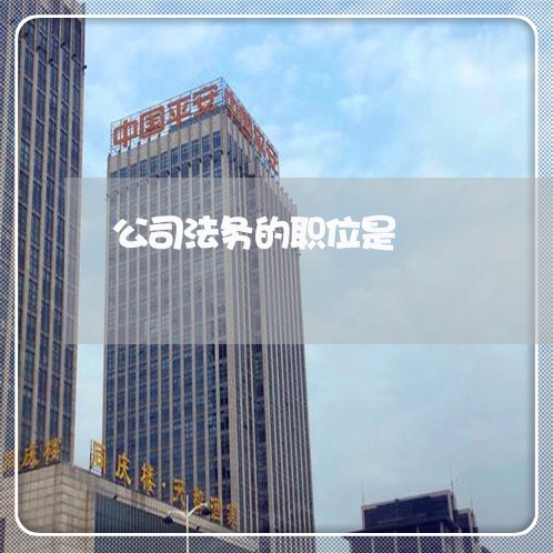 公司法务的职位是 公司法务的职位是