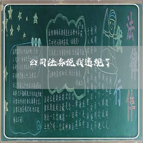 公司法务说我违规了 公司法务说我违规了