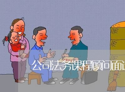 公司法务课程顾问面试 公司法务课程顾问面试