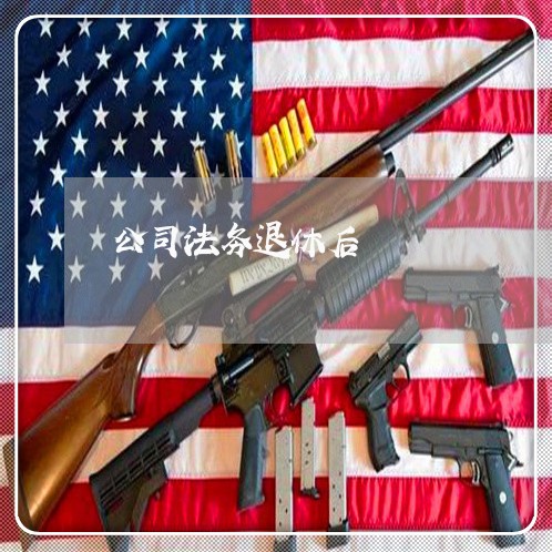 公司法务退休后 公司法务退休后