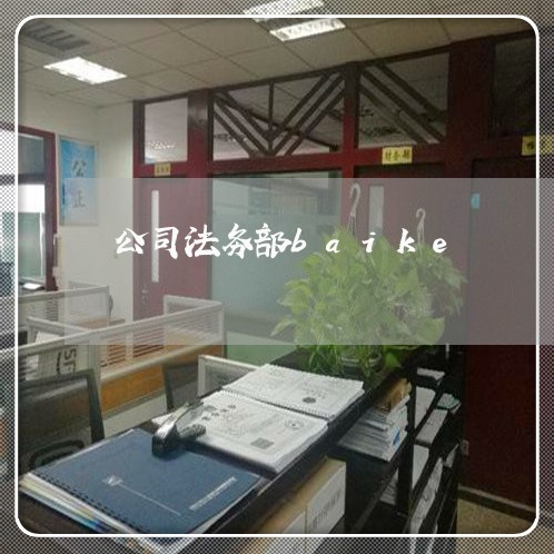 公司法务部baike 公司法务部baike