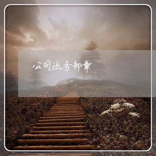 公司法务部章 公司法务部章
