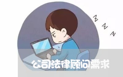 公司法律顾问需求 公司法律顾问需求