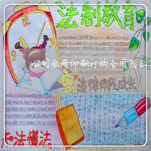 公司画册印刷订购合同怎么写/2023011717380 公司画册印刷订购合同怎么写/2023011717380
