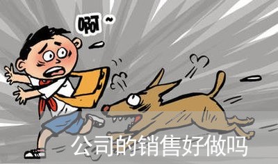 公司的销售好做吗 公司的销售好做吗